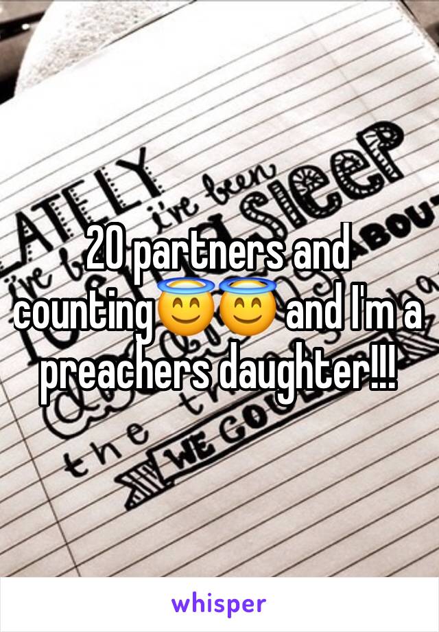 20 partners and counting😇😇 and I'm a preachers daughter!!!