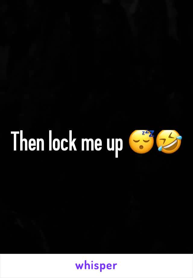 Then lock me up 😴🤣