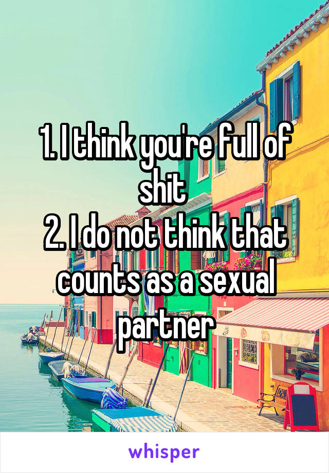 1. I think you're full of shit 
2. I do not think that counts as a sexual partner