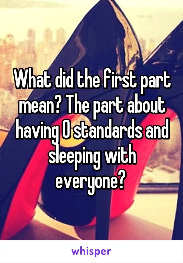 What did the first part mean? The part about having 0 standards and sleeping with everyone? 