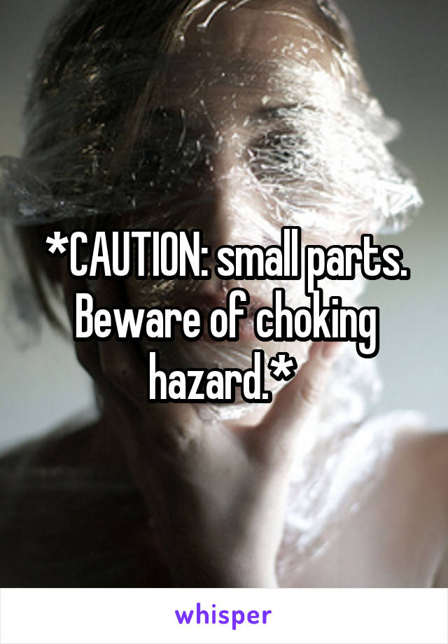 *CAUTION: small parts. Beware of choking hazard.* 