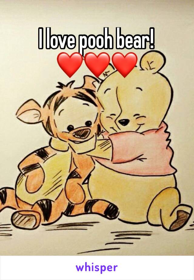 I love pooh bear! 
❤️❤️❤️