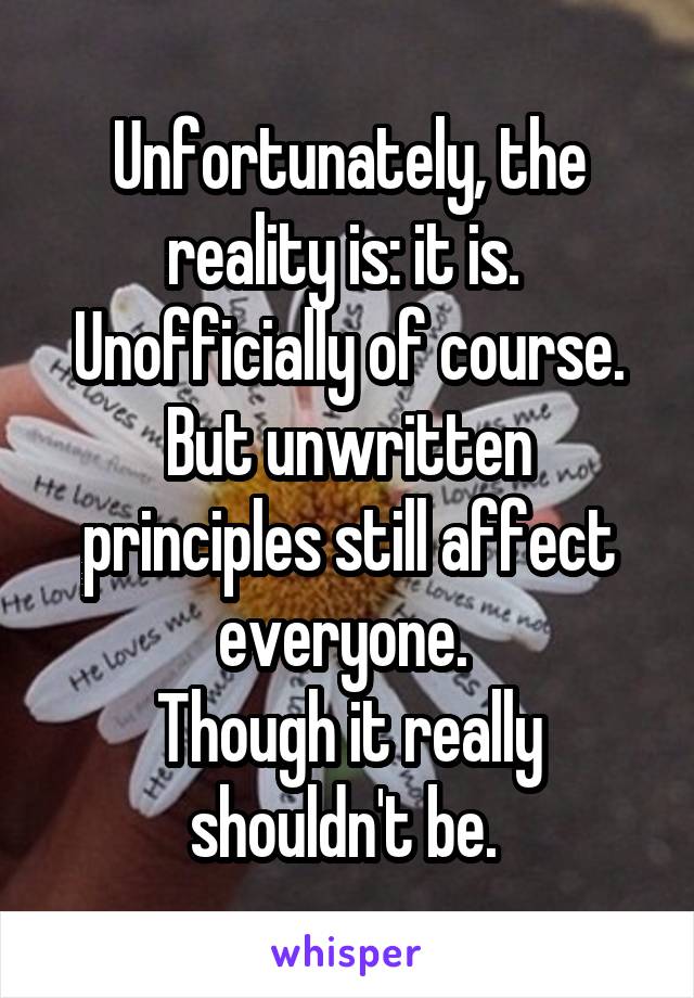 Unfortunately, the reality is: it is. 
Unofficially of course. But unwritten principles still affect everyone. 
Though it really shouldn't be. 