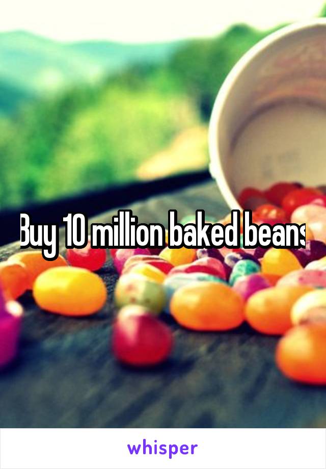 Buy 10 million baked beans