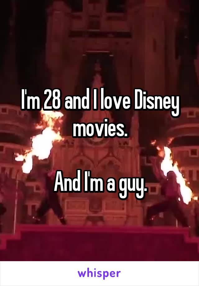 I'm 28 and I love Disney movies.

And I'm a guy.