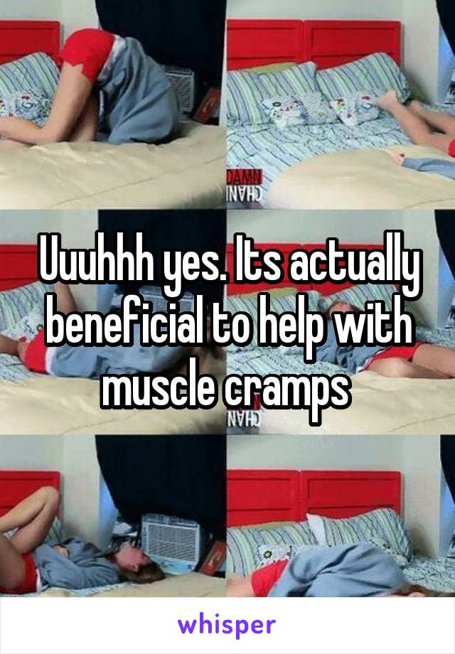 Uuuhhh yes. Its actually beneficial to help with muscle cramps 