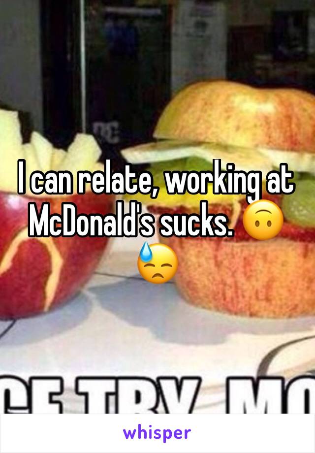 I can relate, working at McDonald's sucks. 🙃😓