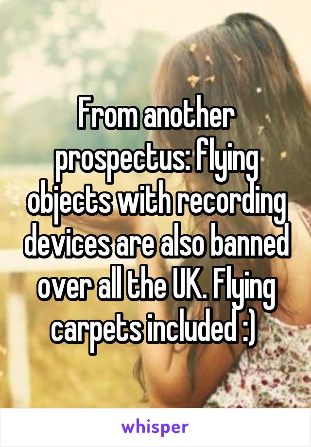 From another prospectus: flying objects with recording devices are also banned over all the UK. Flying carpets included :) 