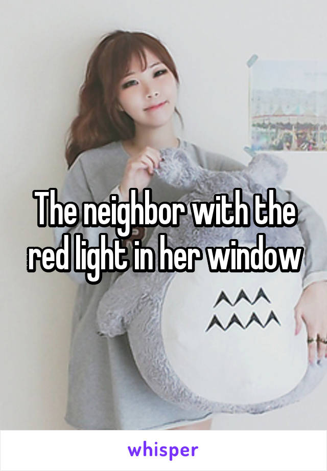 The neighbor with the red light in her window