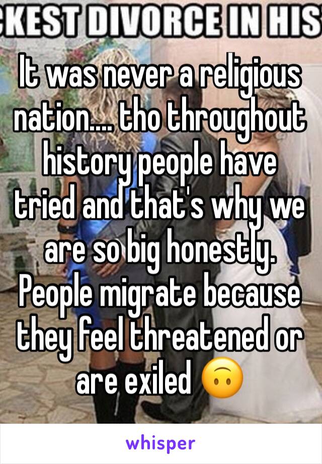 It was never a religious nation.... tho throughout history people have tried and that's why we are so big honestly. People migrate because they feel threatened or are exiled 🙃