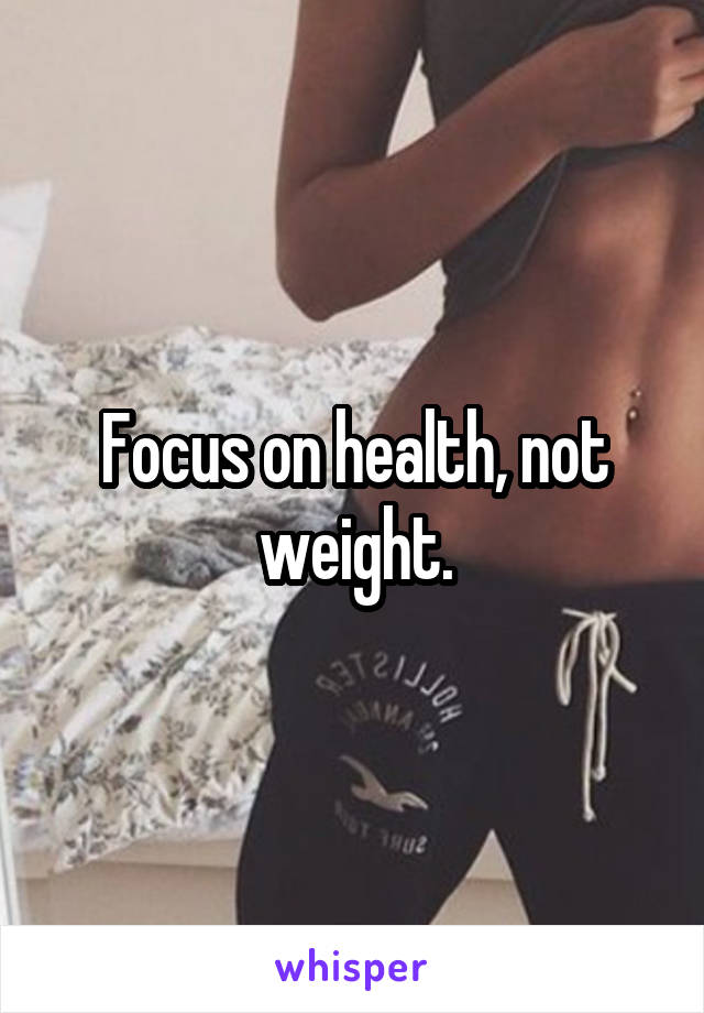 Focus on health, not weight.