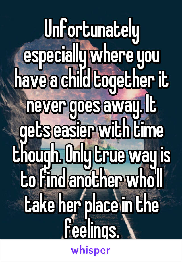 Unfortunately especially where you have a child together it never goes away. It gets easier with time though. Only true way is to find another who'll take her place in the feelings.