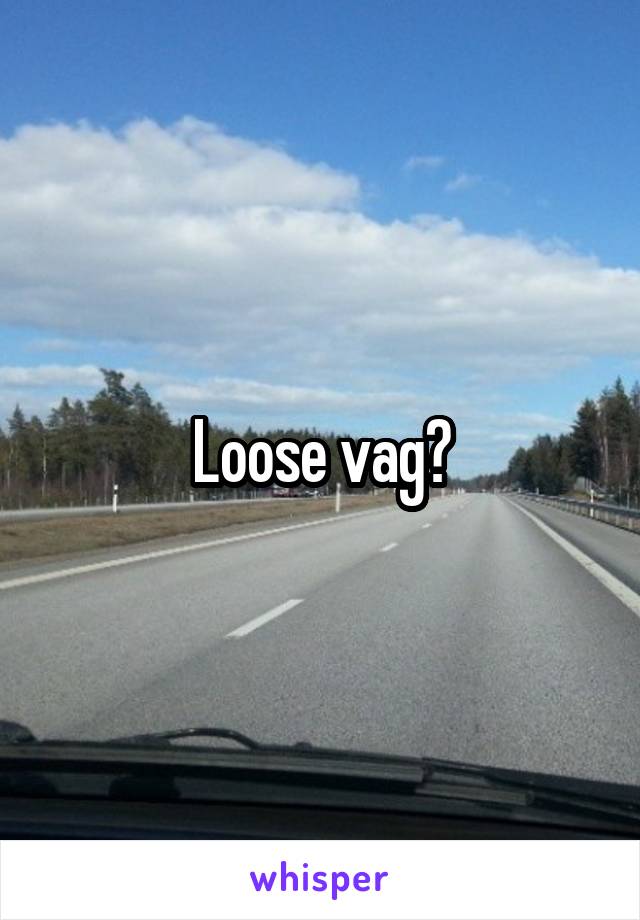 Loose vag?