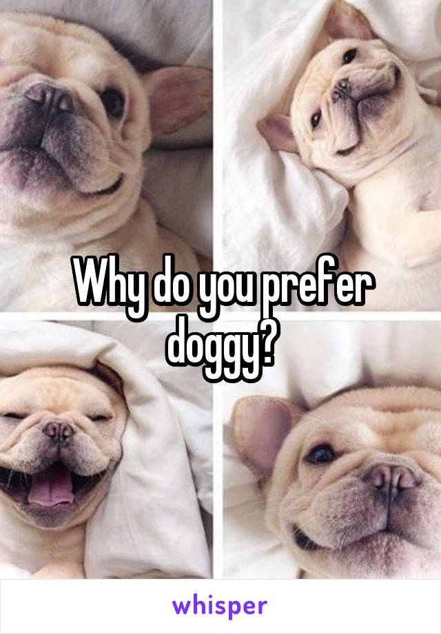 Why do you prefer doggy?