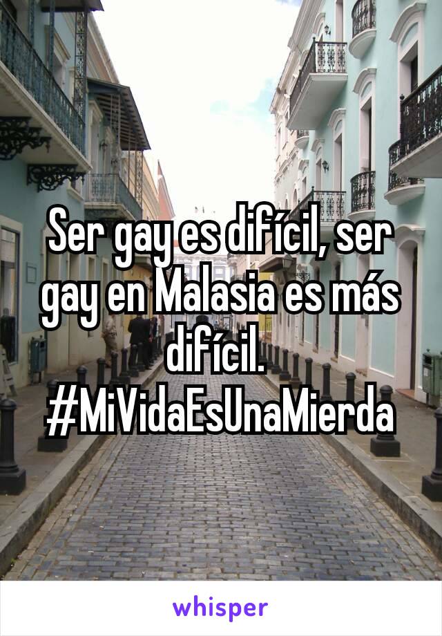 Ser gay es difícil, ser gay en Malasia es más difícil. 
#MiVidaEsUnaMierda