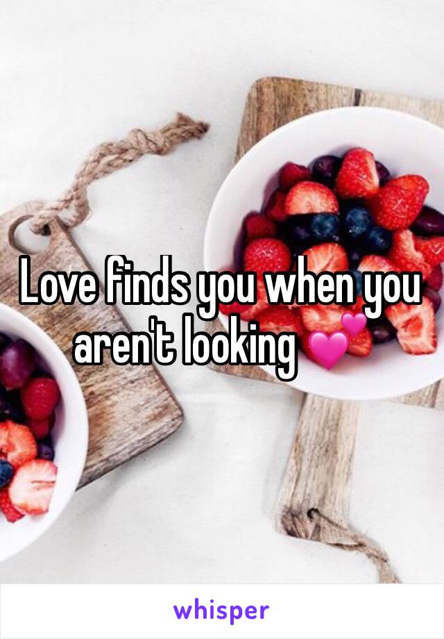 Love finds you when you aren't looking 💕