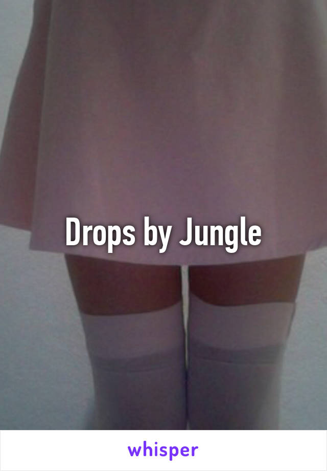 Drops by Jungle
