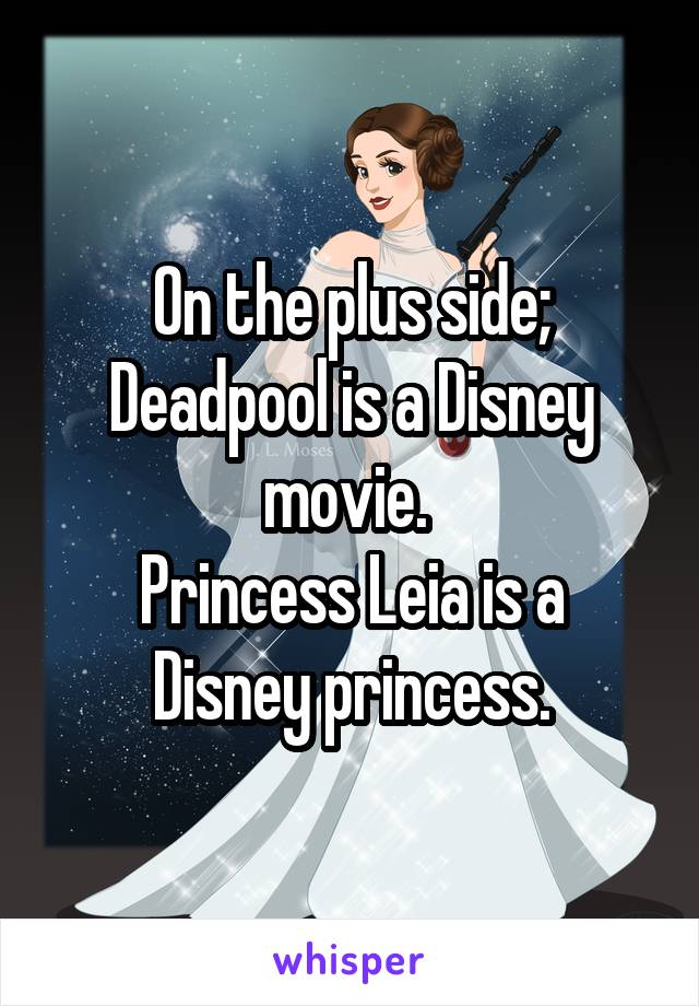 On the plus side; Deadpool is a Disney movie. 
Princess Leia is a Disney princess.