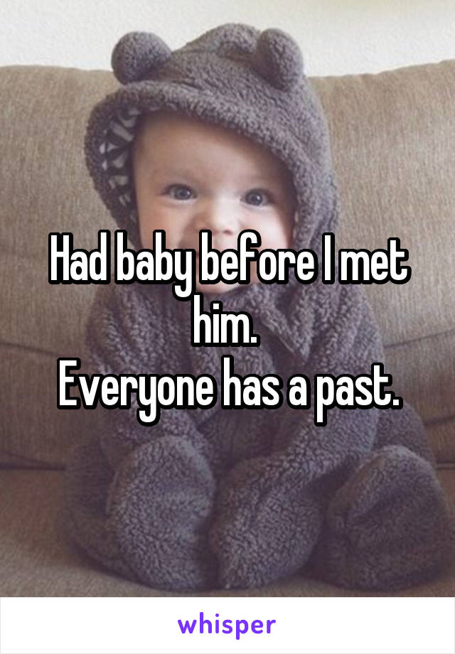 Had baby before I met him. 
Everyone has a past.