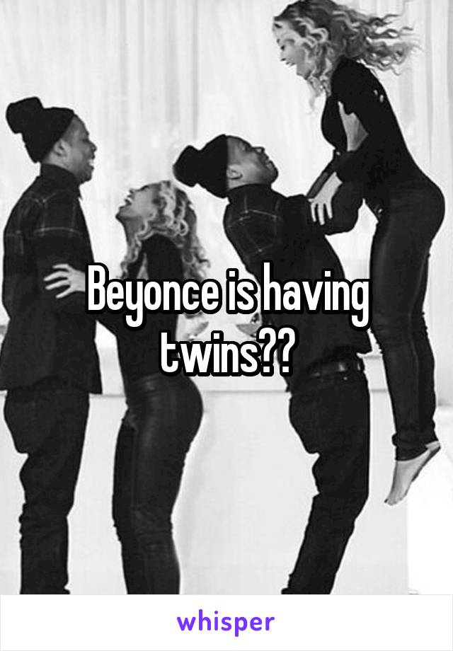 Beyonce is having twins??