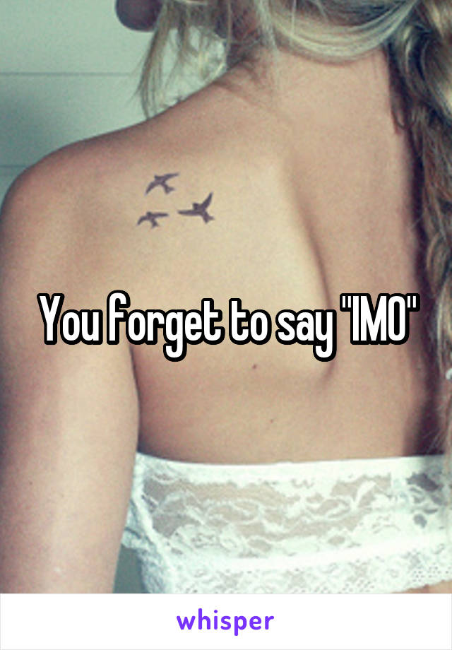 You forget to say "IMO"