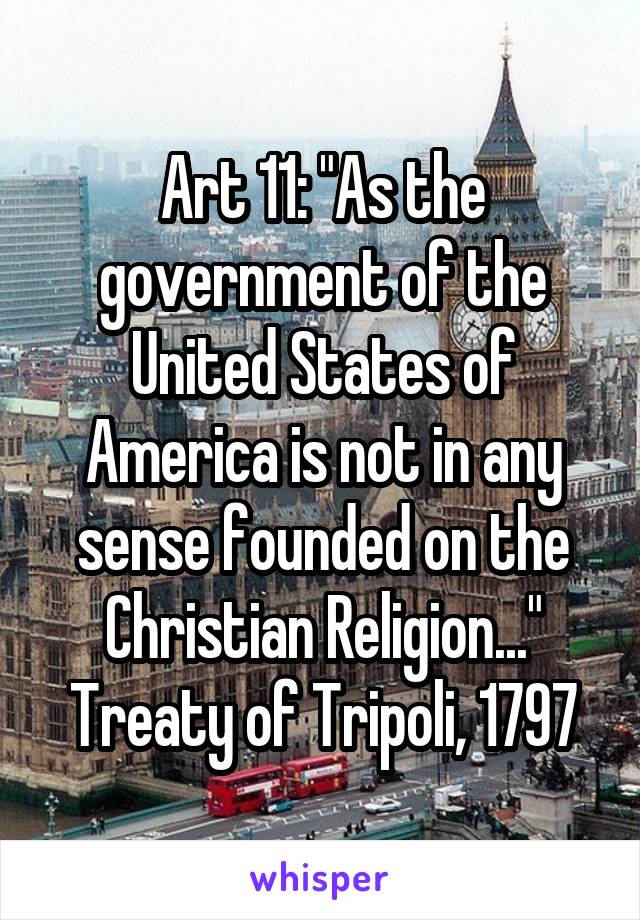 Art 11: "As the government of the United States of America is not in any sense founded on the Christian Religion..."
Treaty of Tripoli, 1797