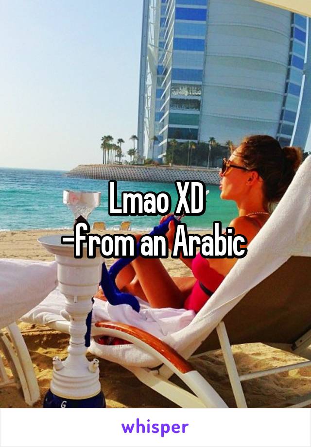 Lmao XD
-from an Arabic 