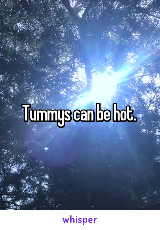 Tummys can be hot. 
