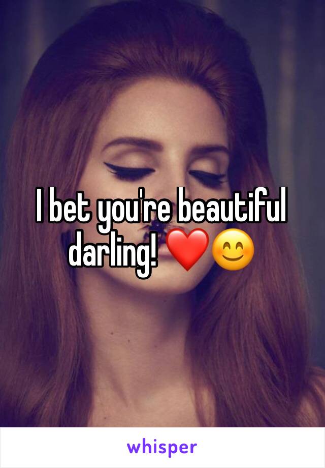 I bet you're beautiful darling! ❤😊