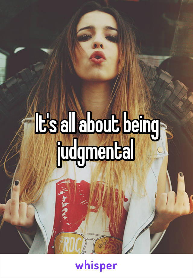It's all about being judgmental 
