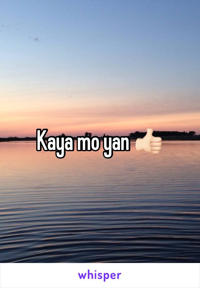 Kaya mo yan 👍🏻