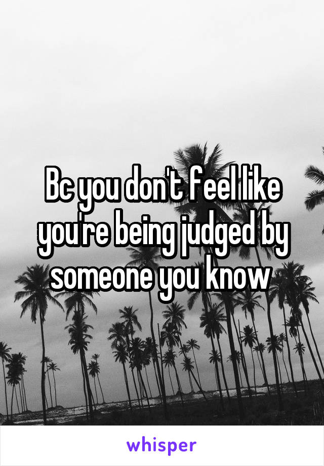 Bc you don't feel like you're being judged by someone you know 