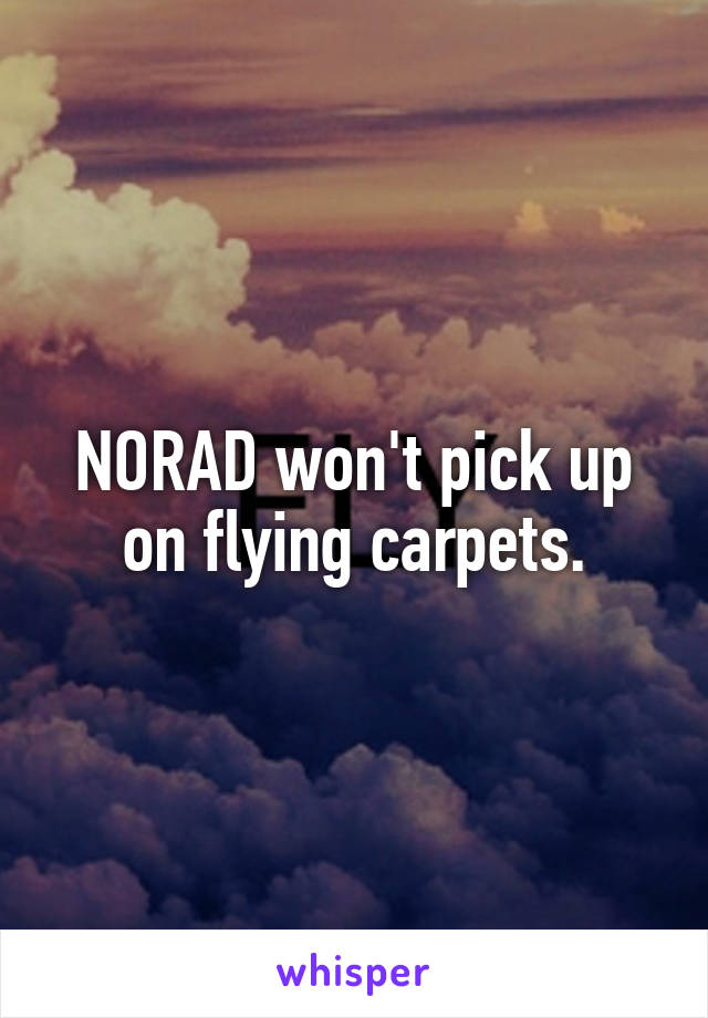 NORAD won't pick up on flying carpets.