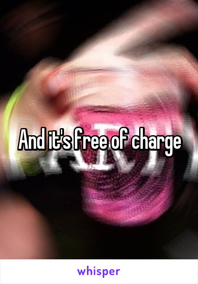 And it's free of charge