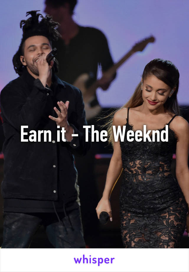 Earn it - The Weeknd