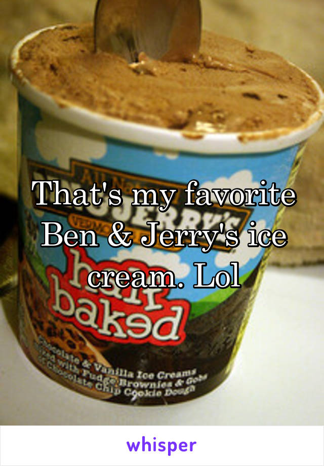 That's my favorite Ben & Jerry's ice cream. Lol