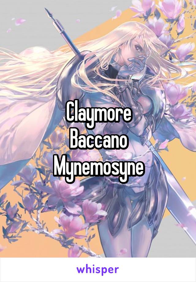 Claymore
Baccano
Mynemosyne