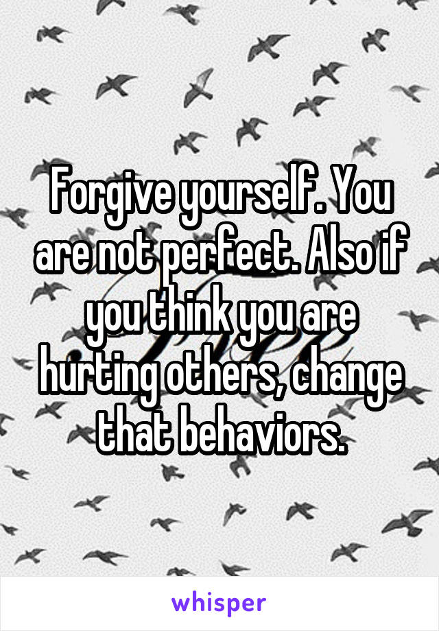 Forgive yourself. You are not perfect. Also if you think you are hurting others, change that behaviors.