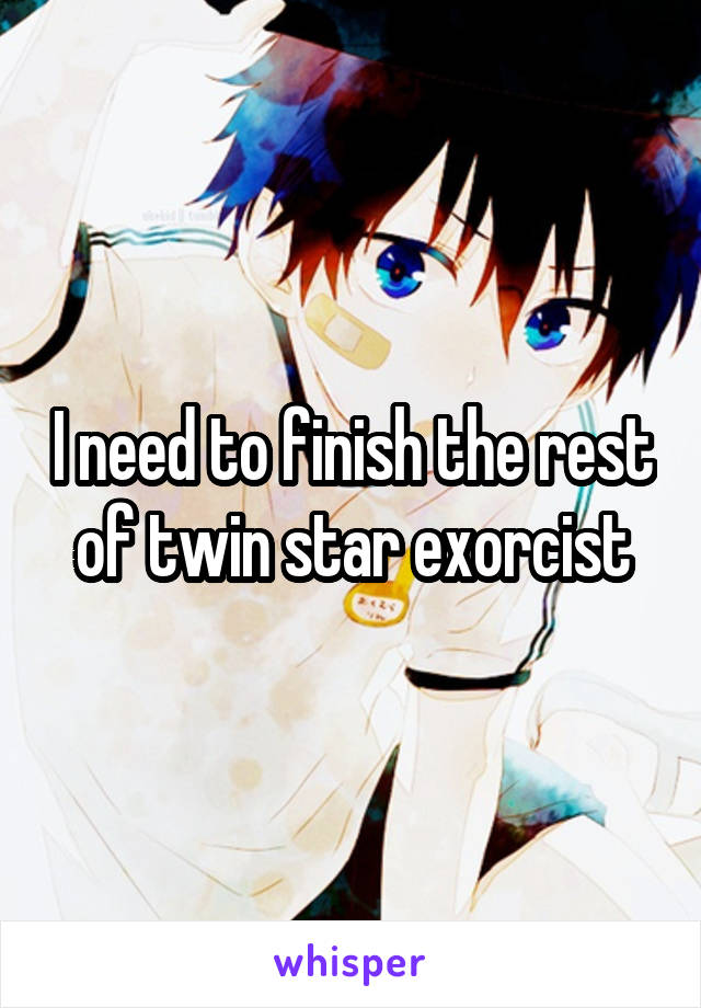 I need to finish the rest of twin star exorcist