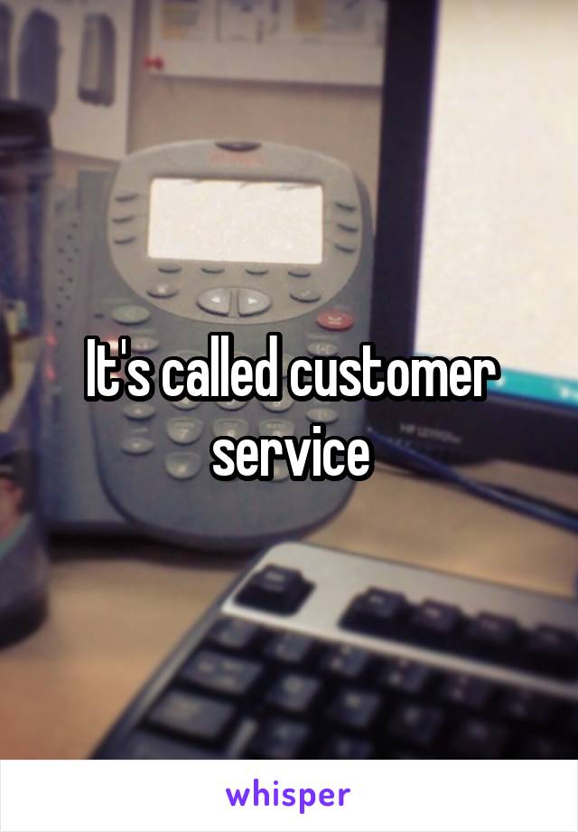 It's called customer service