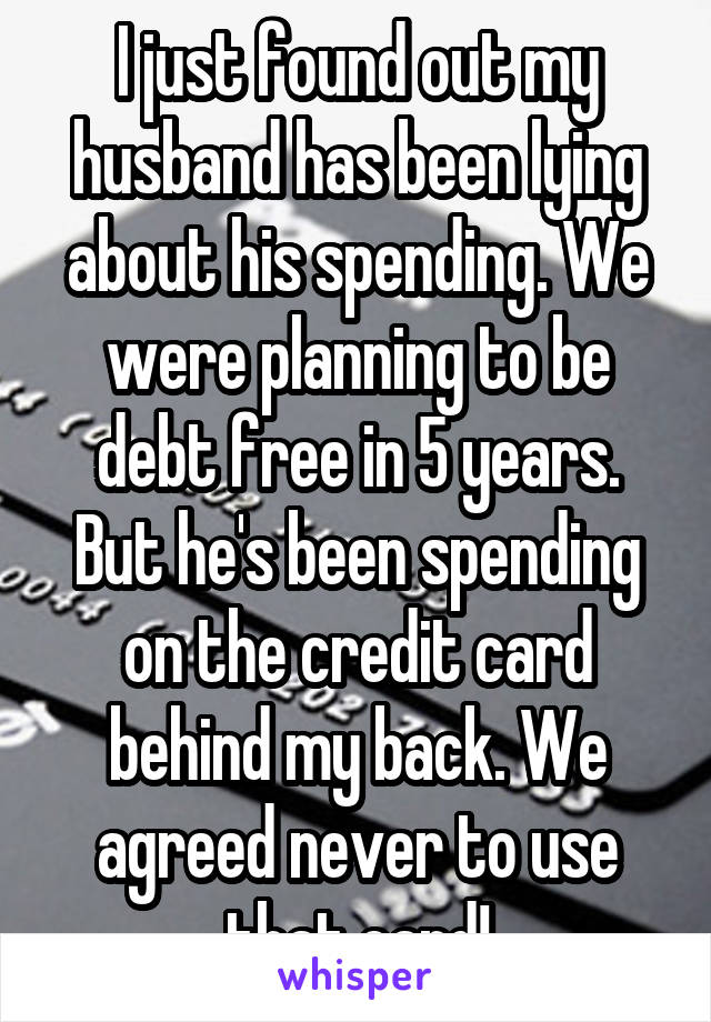 I just found out my husband has been lying about his spending. We were planning to be debt free in 5 years. But he's been spending on the credit card behind my back. We agreed never to use that card!