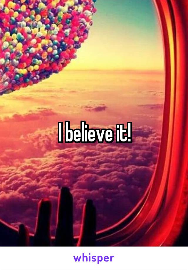 I believe it!