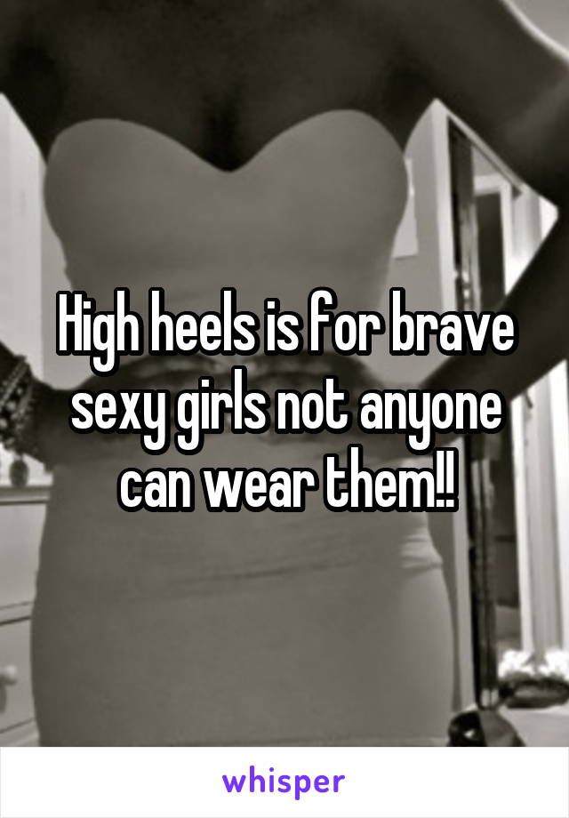 High heels is for brave sexy girls not anyone can wear them!!