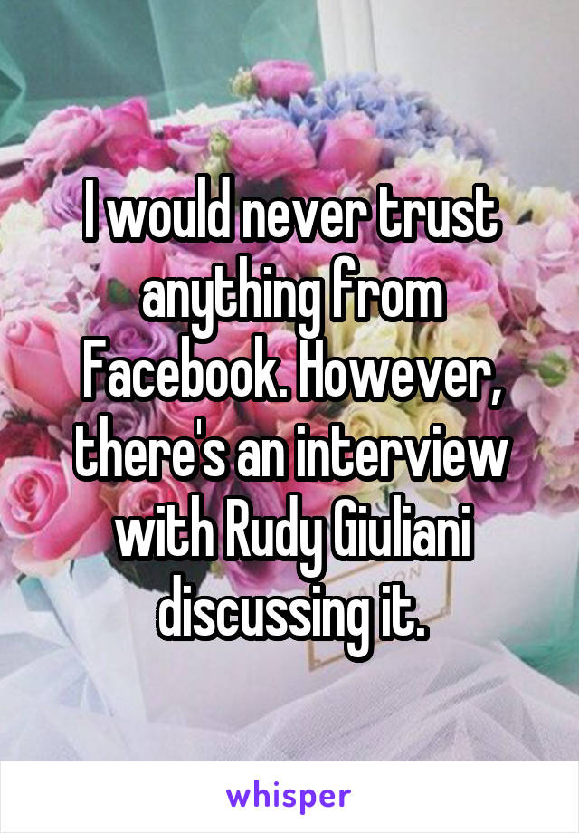 I would never trust anything from Facebook. However, there's an interview with Rudy Giuliani discussing it.