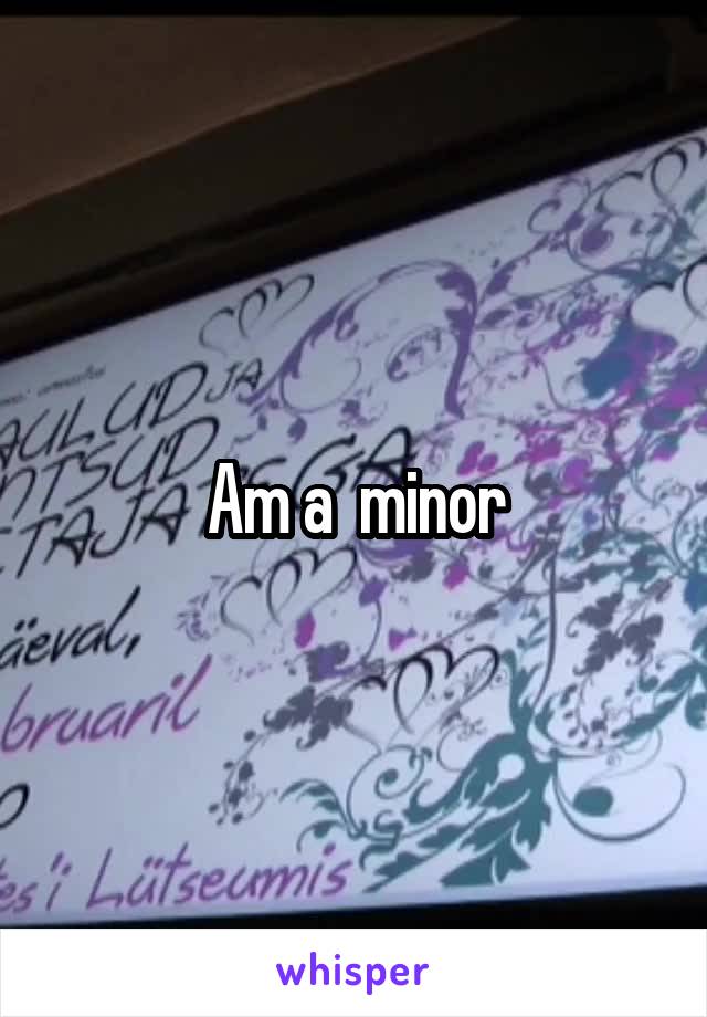 Am a  minor