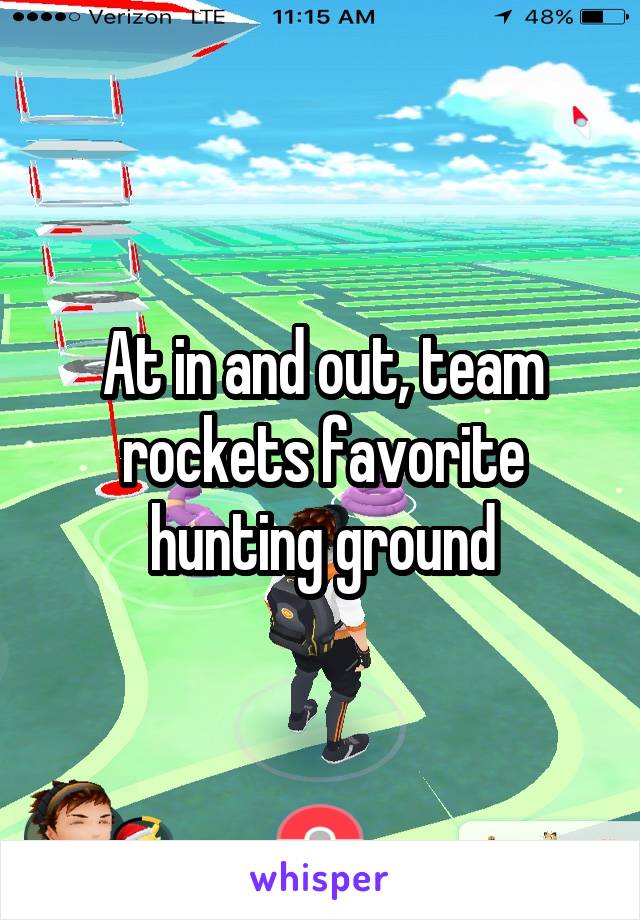 At in and out, team rockets favorite hunting ground