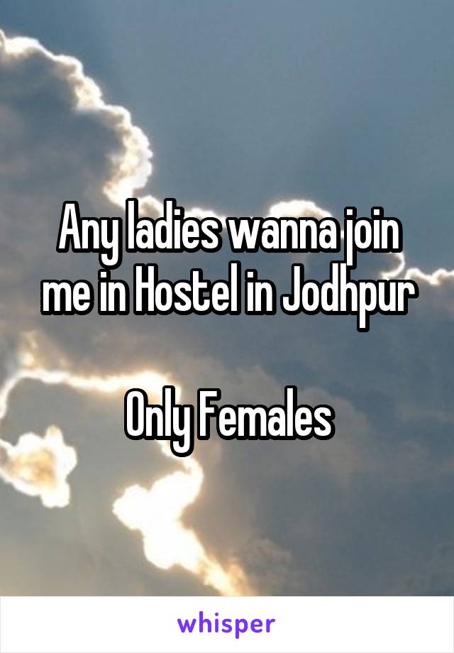 Any ladies wanna join me in Hostel in Jodhpur

Only Females