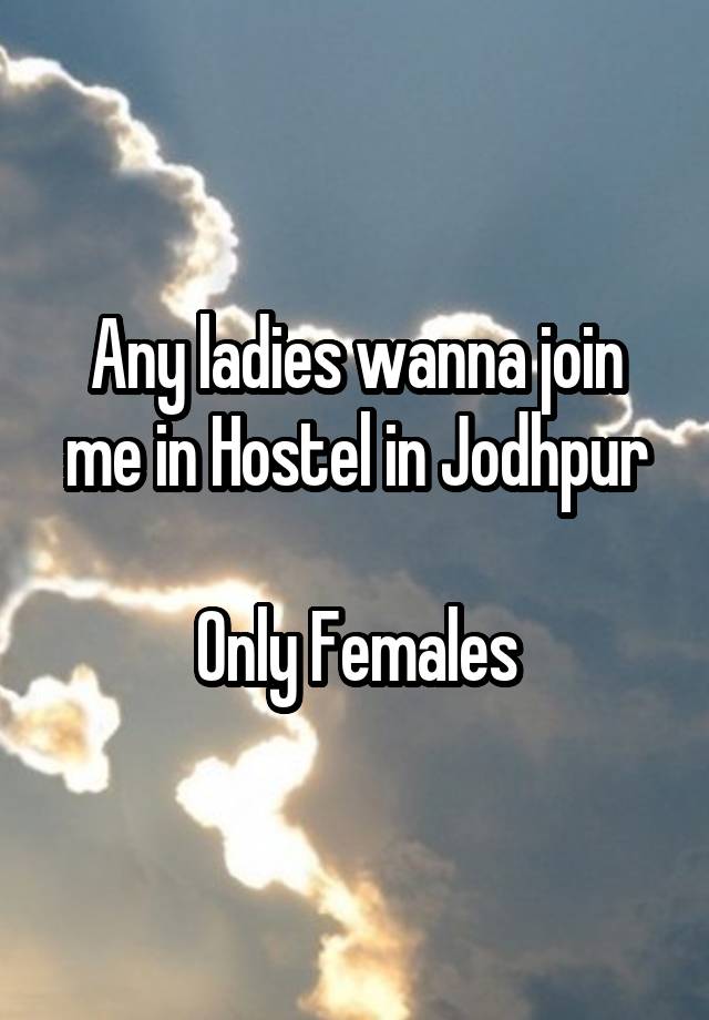 Any ladies wanna join me in Hostel in Jodhpur

Only Females