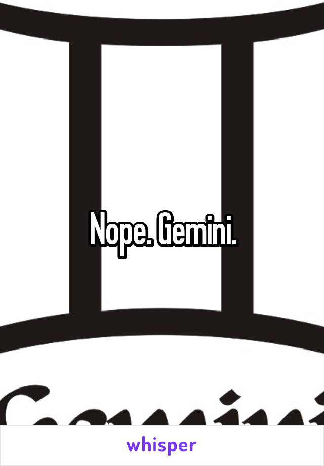 Nope. Gemini.