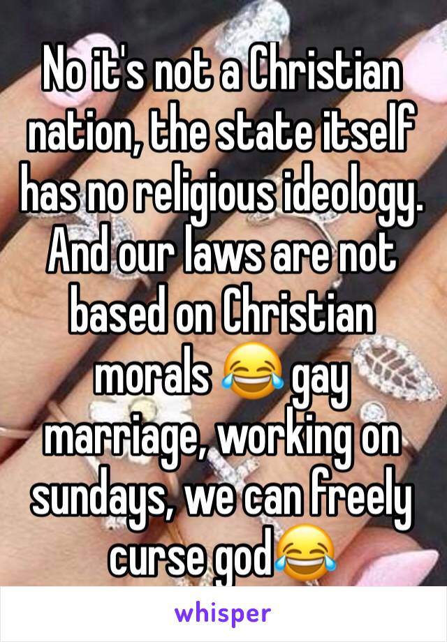 No it's not a Christian nation, the state itself has no religious ideology. And our laws are not based on Christian morals 😂 gay marriage, working on sundays, we can freely curse god😂